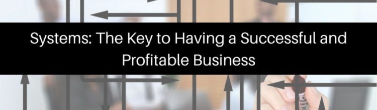 Systems: The Key to Having a Successful and Profitable Business