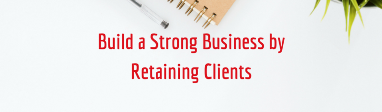Build a Strong Business by Retaining Clients